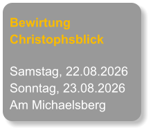 Bewirtung Christophsblick Samstag, 22.08.2026 Sonntag, 23.08.2026 Am Michaelsberg