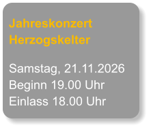 Jahreskonzert Herzogskelter Samstag, 21.11.2026 Beginn 19.00 Uhr Einlass 18.00 Uhr